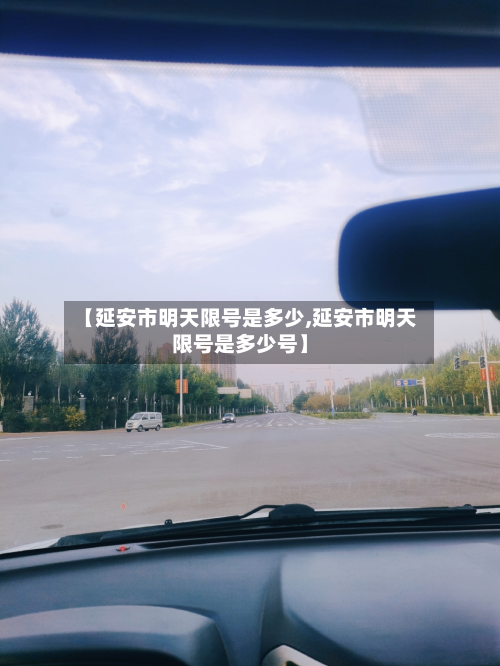 【延安市明天限号是多少,延安市明天限号是多少号】-第2张图片
