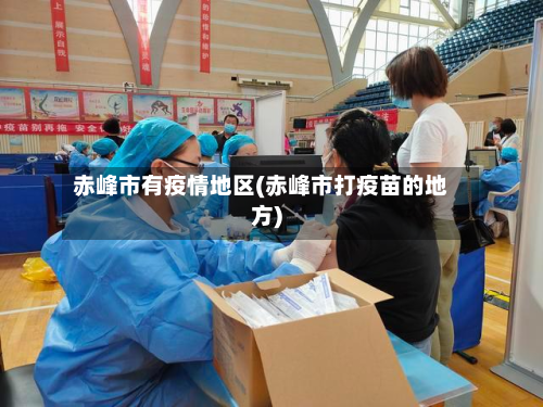 赤峰市有疫情地区(赤峰市打疫苗的地方)