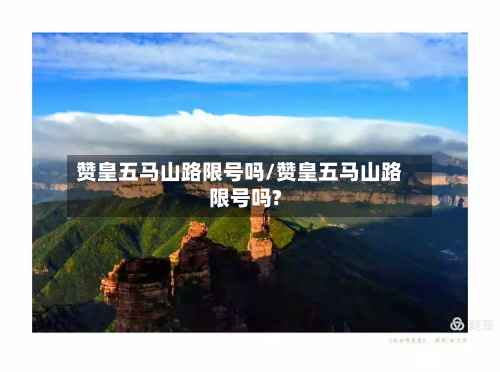 赞皇五马山路限号吗/赞皇五马山路限号吗?