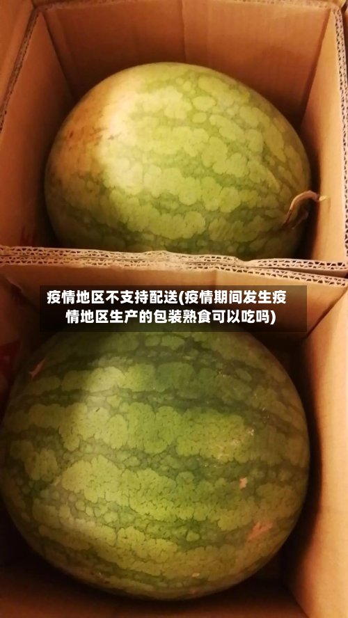 疫情地区不支持配送(疫情期间发生疫情地区生产的包装熟食可以吃吗)