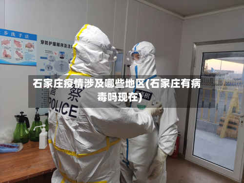 石家庄疫情涉及哪些地区(石家庄有病毒吗现在)