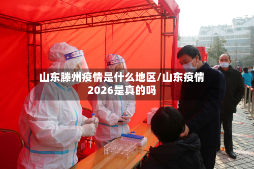 山东滕州疫情是什么地区/山东疫情2026是真的吗-第3张图片