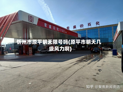 忻州市原平明天限号吗(原平市明天几级风力啊)-第2张图片