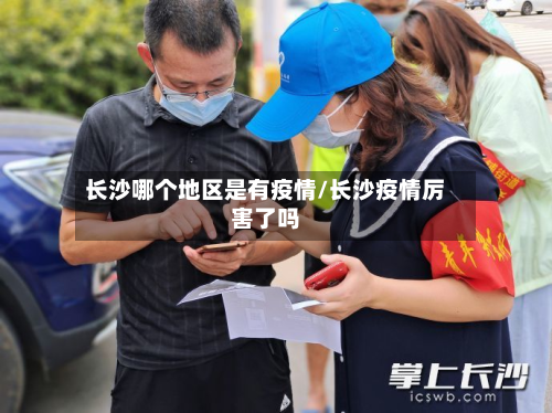 长沙哪个地区是有疫情/长沙疫情厉害了吗