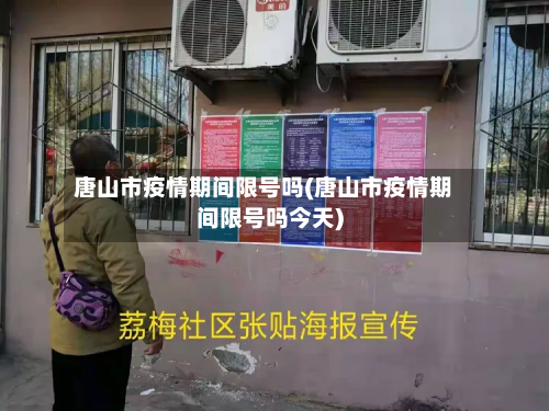 唐山市疫情期间限号吗(唐山市疫情期间限号吗今天)