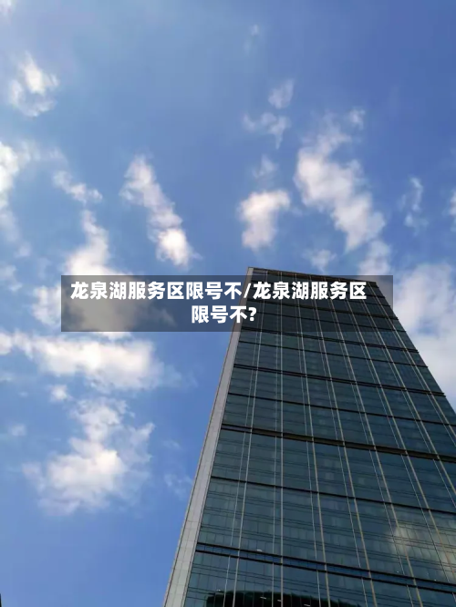 龙泉湖服务区限号不/龙泉湖服务区限号不?