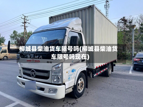 柳城县柴油货车限号吗(柳城县柴油货车限号吗现在)