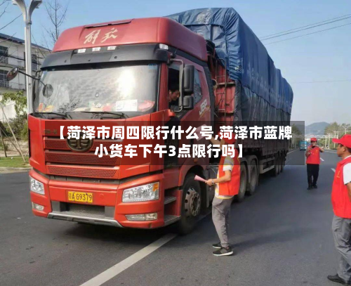 【菏泽市周四限行什么号,菏泽市蓝牌小货车下午3点限行吗】