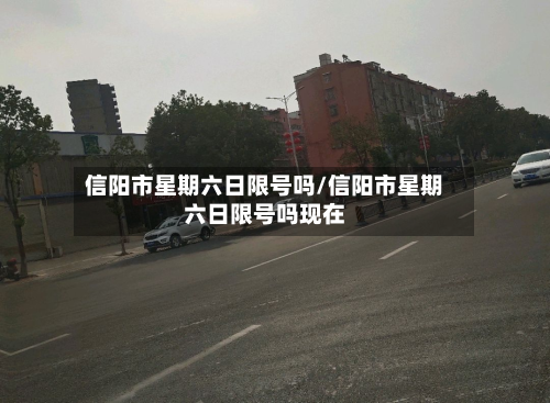 信阳市星期六日限号吗/信阳市星期六日限号吗现在-第2张图片