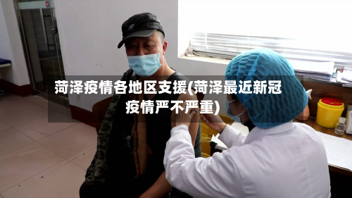 菏泽疫情各地区支援(菏泽最近新冠疫情严不严重)-第2张图片