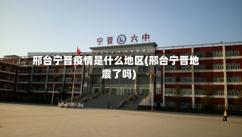 邢台宁晋疫情是什么地区(邢台宁晋地震了吗)-第2张图片