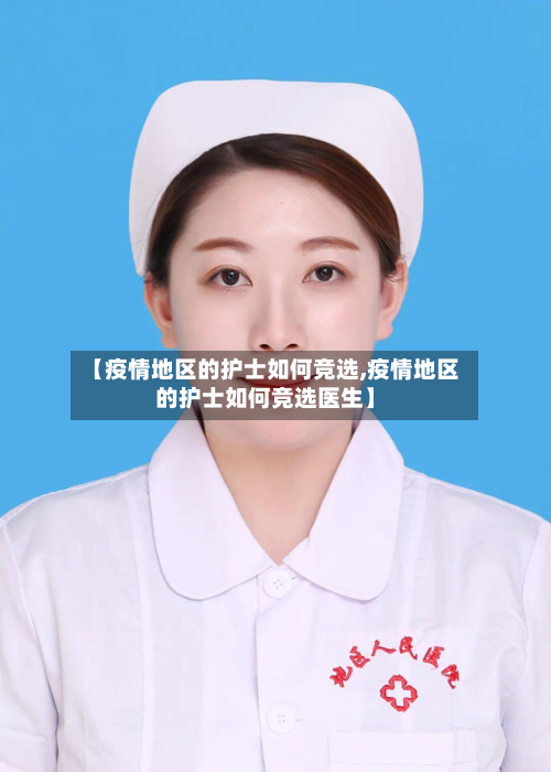 【疫情地区的护士如何竞选,疫情地区的护士如何竞选医生】