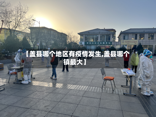 【盖县哪个地区有疫情发生,盖县哪个镇最大】