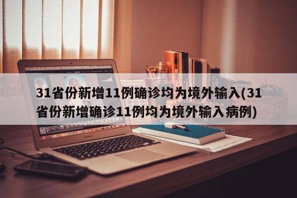 31省份新增11例确诊均为境外输入(31省份新增确诊11例均为境外输入病例)