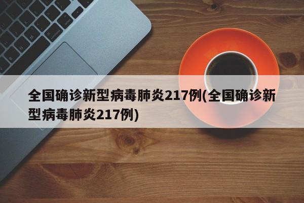 全国确诊新型病毒肺炎217例(全国确诊新型病毒肺炎217例)
