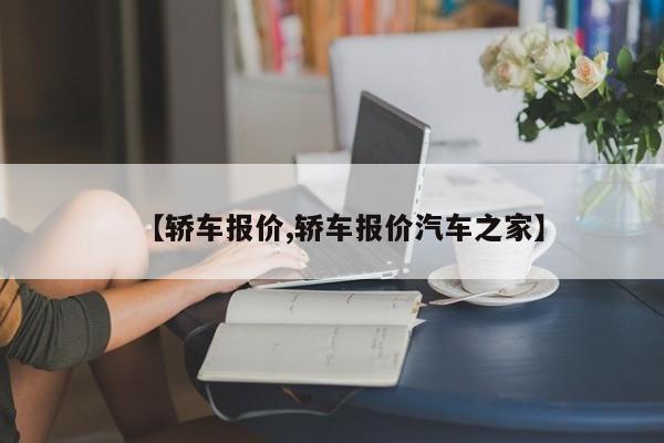 【轿车报价,轿车报价汽车之家】