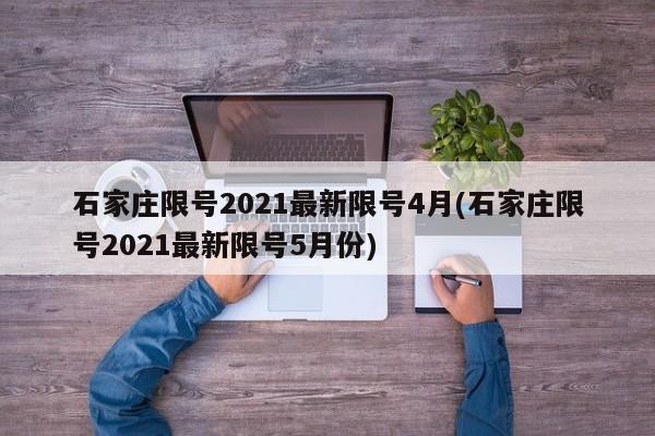 石家庄限号2021最新限号4月(石家庄限号2021最新限号5月份)