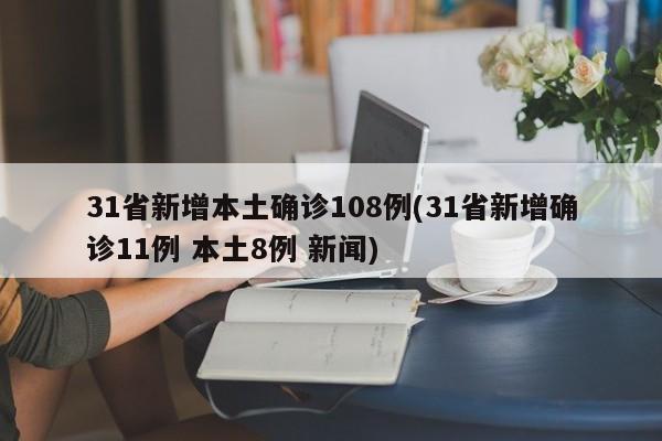 31省新增本土确诊108例(31省新增确诊11例 本土8例 新闻)