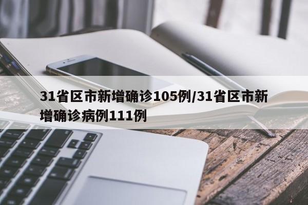 31省区市新增确诊105例/31省区市新增确诊病例111例