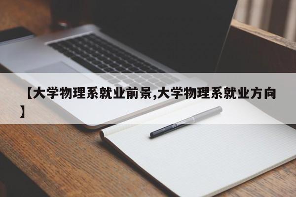 【大学物理系就业前景,大学物理系就业方向】