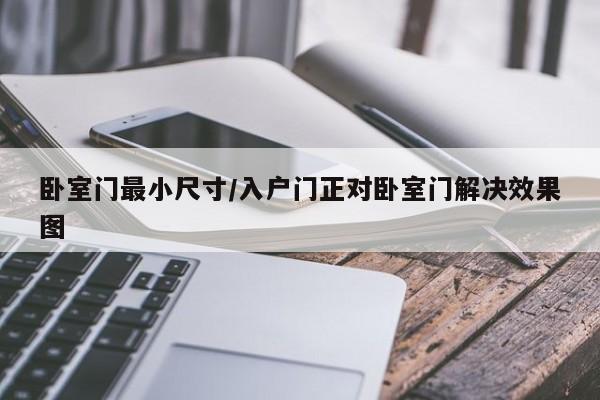卧室门最小尺寸/入户门正对卧室门解决效果图