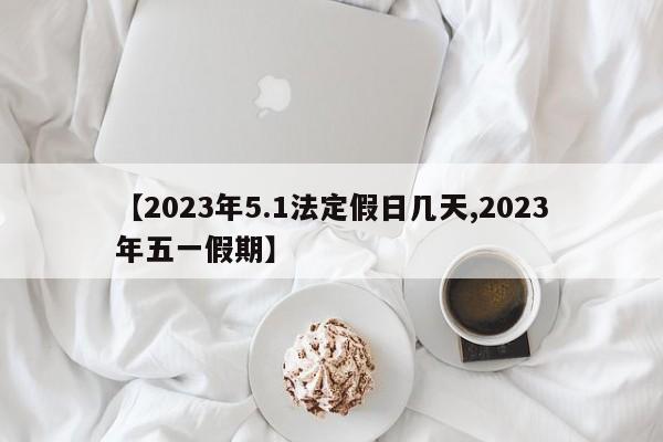 【2023年5.1法定假日几天,2023年五一假期】