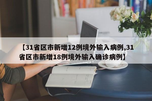 【31省区市新增12例境外输入病例,31省区市新增18例境外输入确诊病例】