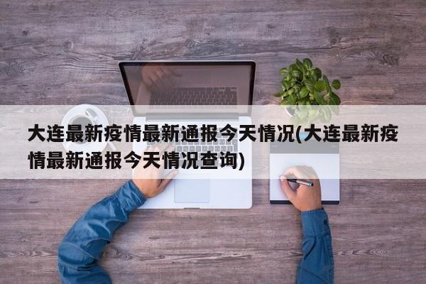 大连最新疫情最新通报今天情况(大连最新疫情最新通报今天情况查询)