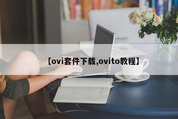 【ovi套件下载,ovito教程】