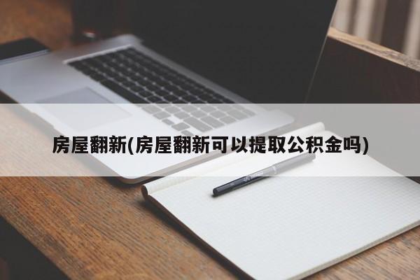 房屋翻新(房屋翻新可以提取公积金吗)
