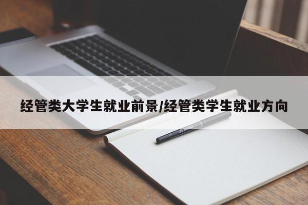 经管类大学生就业前景/经管类学生就业方向