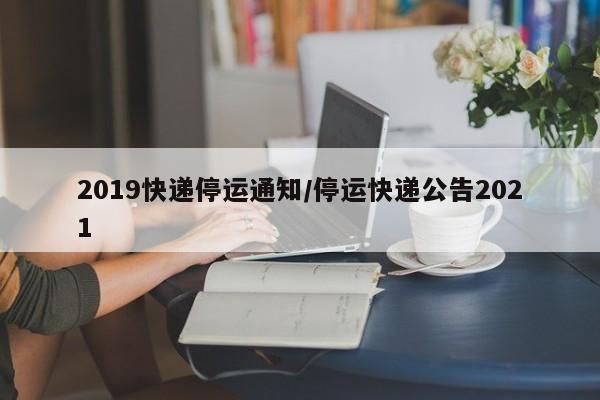 2019快递停运通知/停运快递公告2021