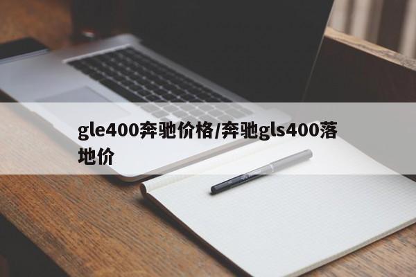 gle400奔驰价格/奔驰gls400落地价