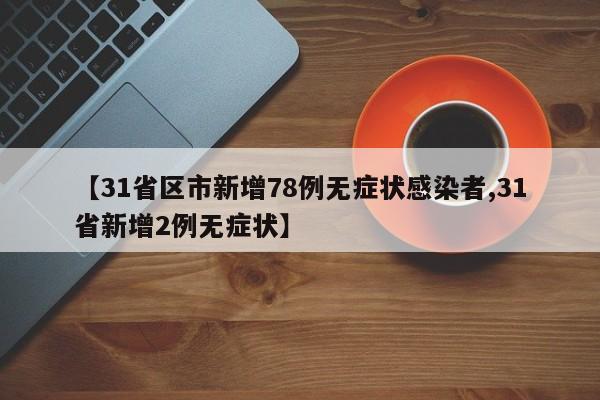 【31省区市新增78例无症状感染者,31省新增2例无症状】