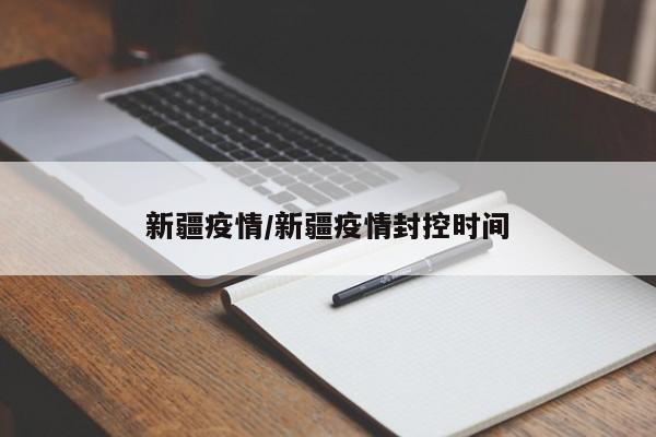 新疆疫情/新疆疫情封控时间