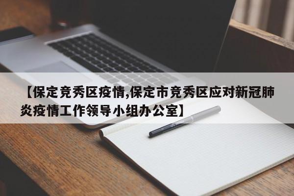 【保定竞秀区疫情,保定市竞秀区应对新冠肺炎疫情工作领导小组办公室】