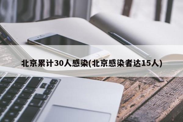 北京累计30人感染(北京感染者达15人)