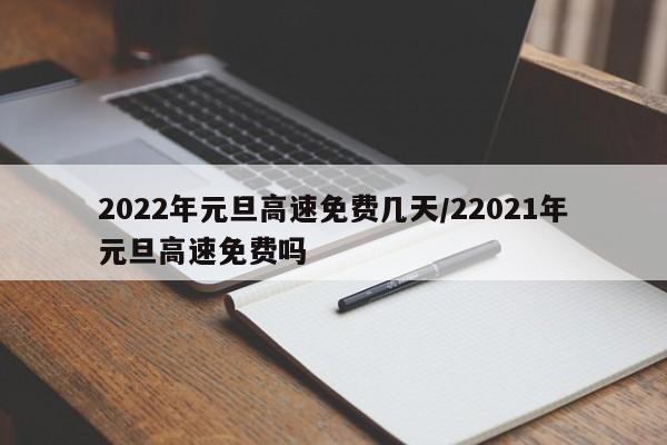 2022年元旦高速免费几天/22021年元旦高速免费吗