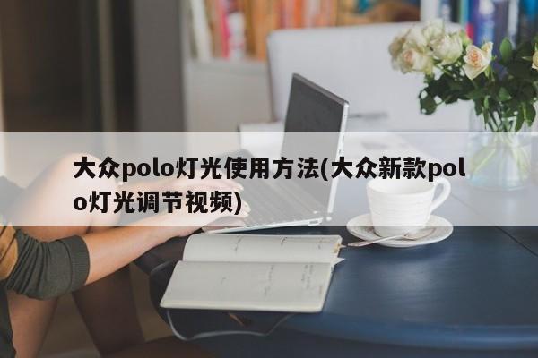 大众polo灯光使用方法(大众新款polo灯光调节视频)