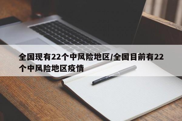 全国现有22个中风险地区/全国目前有22个中风险地区疫情