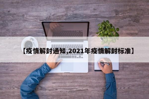 【疫情解封通知,2021年疫情解封标准】