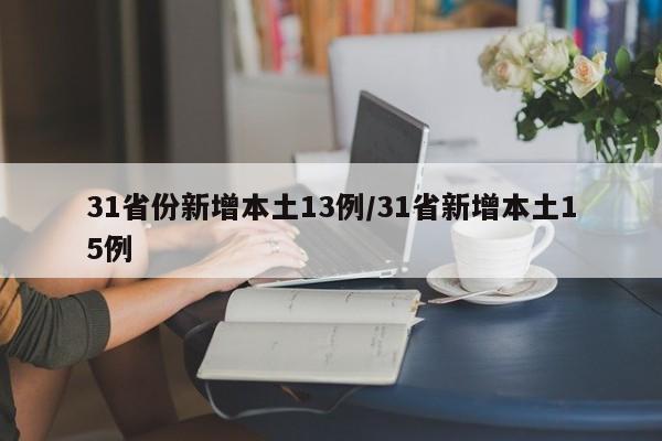 31省份新增本土13例/31省新增本土15例