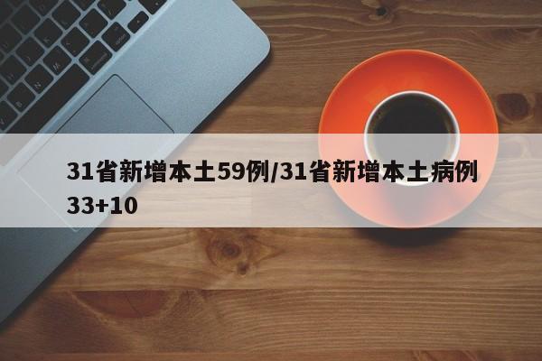 31省新增本土59例/31省新增本土病例33+10