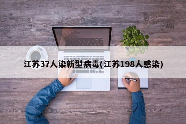 江苏37人染新型病毒(江苏198人感染)