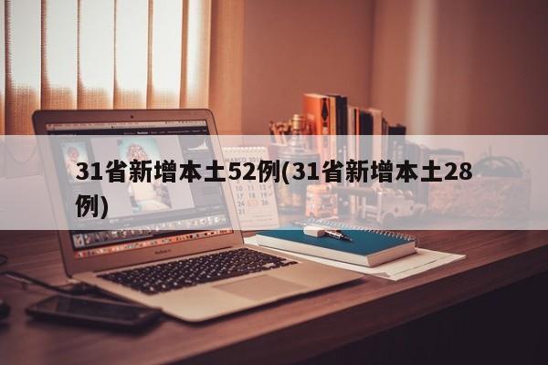 31省新增本土52例(31省新增本土28例)