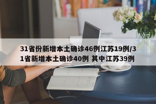 31省份新增本土确诊46例江苏19例/31省新增本土确诊40例 其中江苏39例