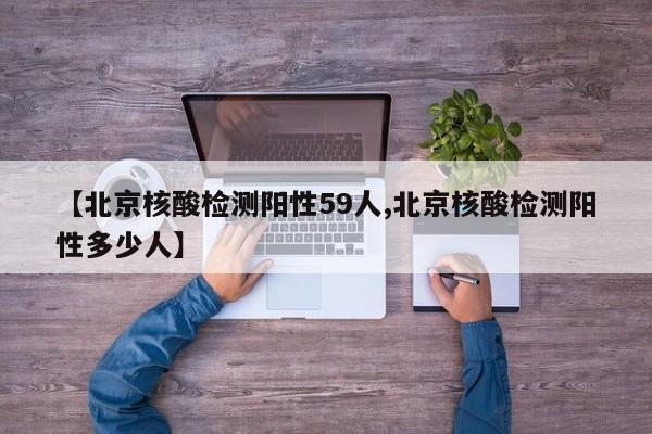 【北京核酸检测阳性59人,北京核酸检测阳性多少人】