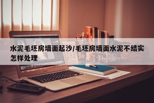 水泥毛坯房墙面起沙/毛坯房墙面水泥不结实怎样处理