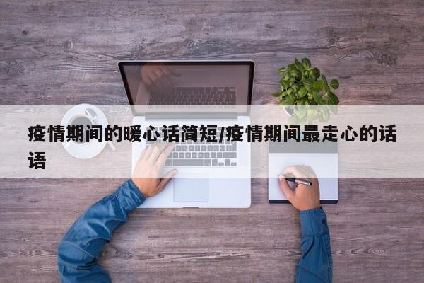 疫情期间的暖心话简短/疫情期间最走心的话语