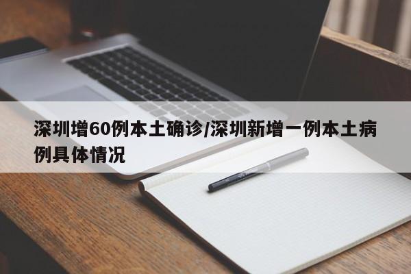 深圳增60例本土确诊/深圳新增一例本土病例具体情况